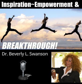 Dr. Beverly L Swanson, Inspiration, Empowerment & Breakthrough - Live Radio Show